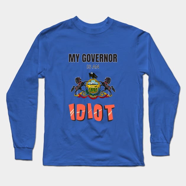 My governor is an idiot - Pennsylvania Long Sleeve T-Shirt by Vanilla Susu